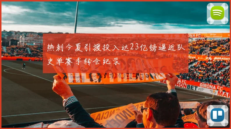 热刺今夏引援投入达23亿镑逼近队史单赛季转会纪录